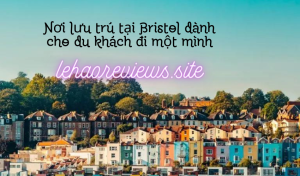 Hướng dẫn du lịch một mình ở Bristol, Vương quốc Anh