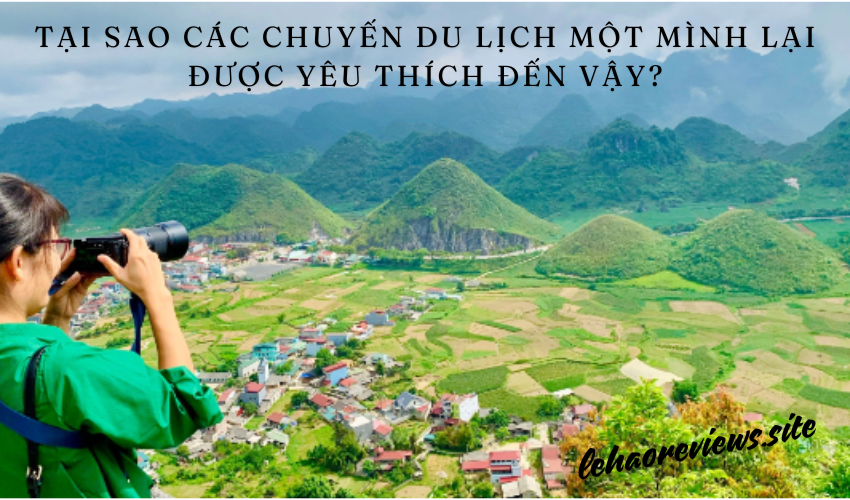 Tại sao các chuyến du lịch một mình lại được yêu thích đến vậy?